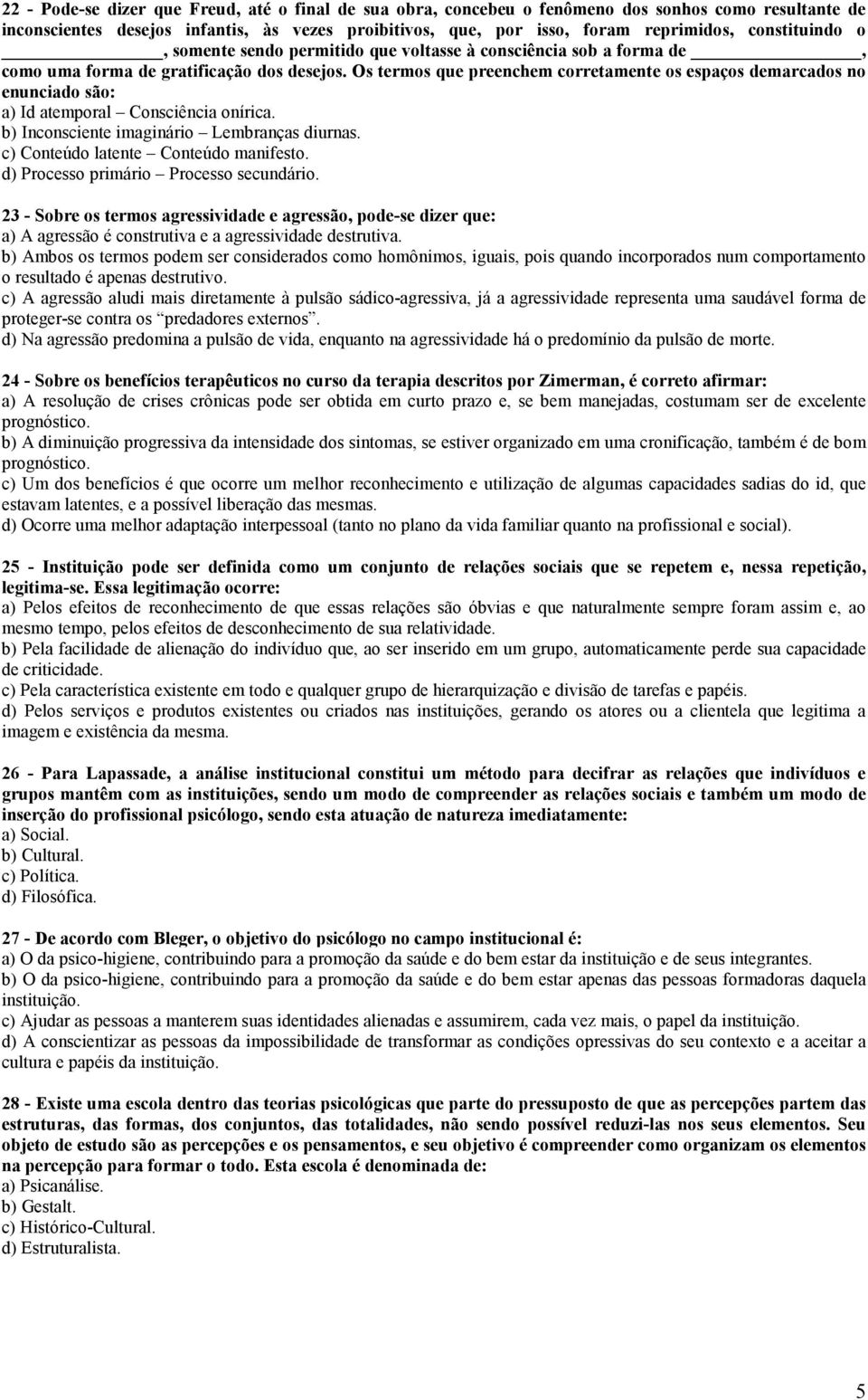 Os termos que preenchem corretamente os espaços demarcados no enunciado são: a) Id atemporal Consciência onírica. b) Inconsciente imaginário Lembranças diurnas. c) Conteúdo latente Conteúdo manifesto.