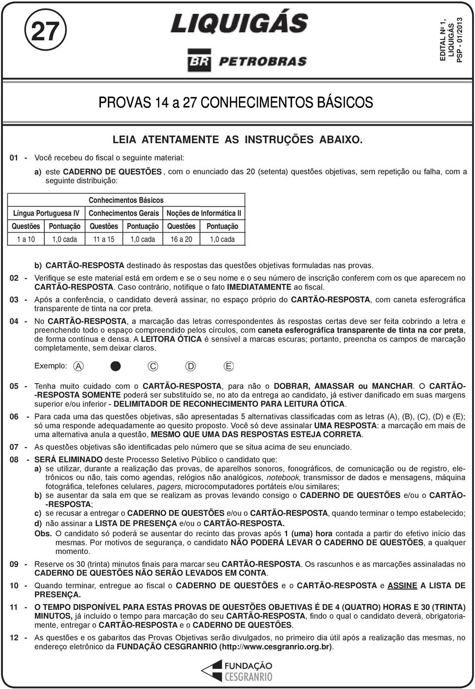 Básicos Conhecimentos Específicos Língua Portuguesa IV Conhecimentos Gerais Noções de Informática II Bloco Bloco Bloco Questões Pontuação Questões Pontuação Questões Pontuação Questões Pontuação