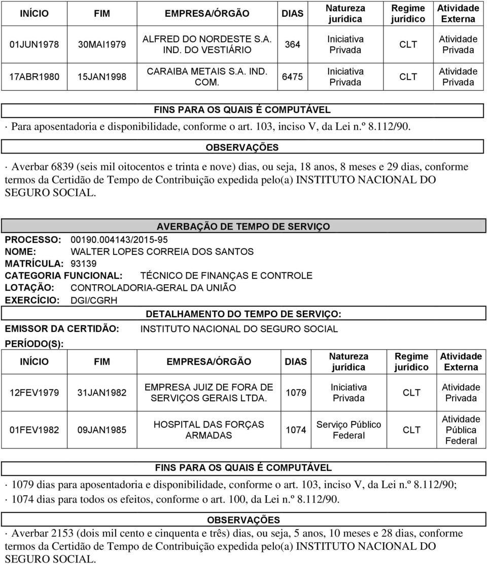 839 FINS PARA OS QUAIS É COMPUTÁVEL Iniciativa Privada Para aposentadoria e disponibilidade, conforme o art. 103, inciso V, da Lei n.º 8.112/90.