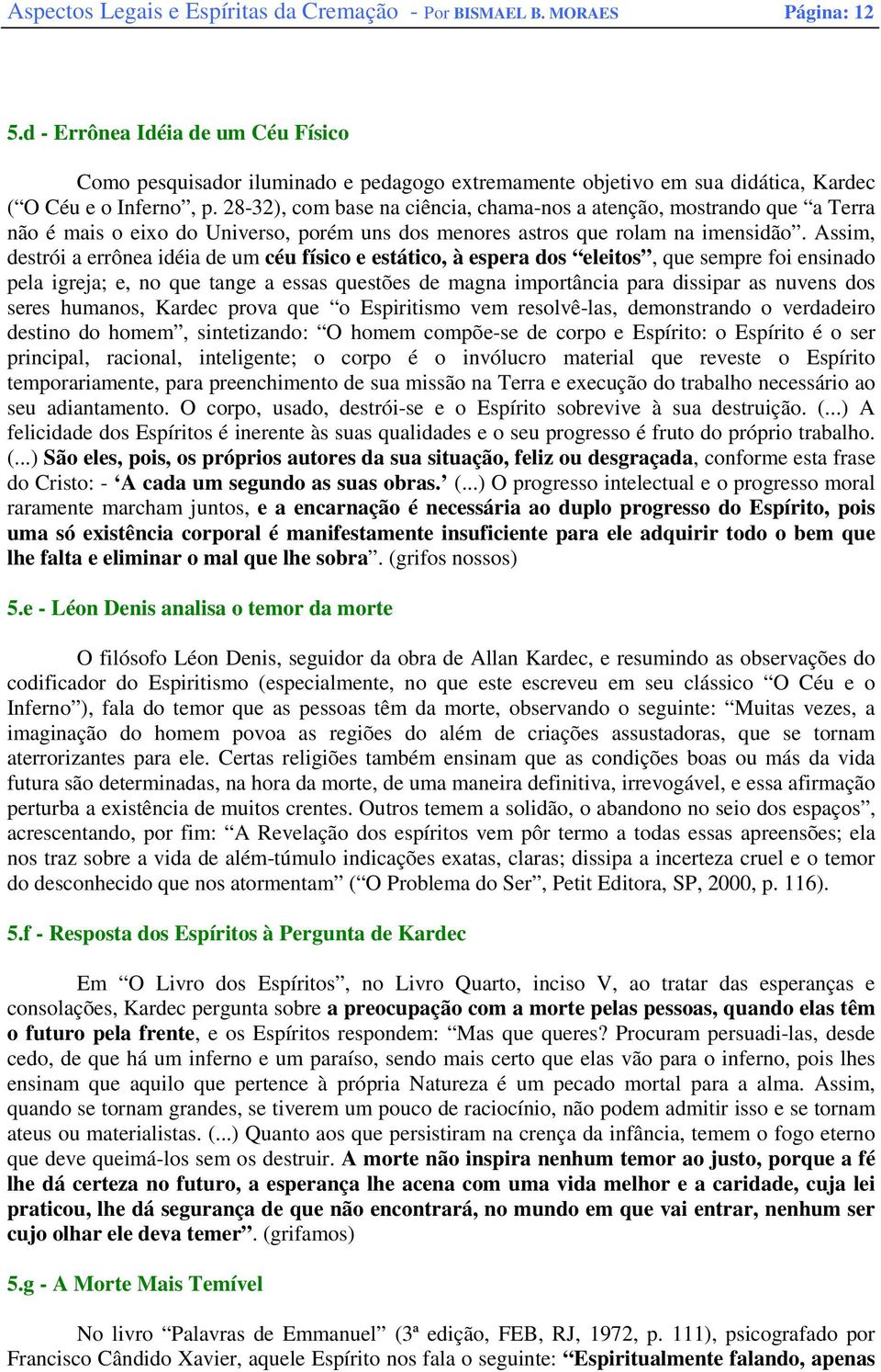 28-32), com base na ciência, chama-nos a atenção, mostrando que a Terra não é mais o eixo do Universo, porém uns dos menores astros que rolam na imensidão.