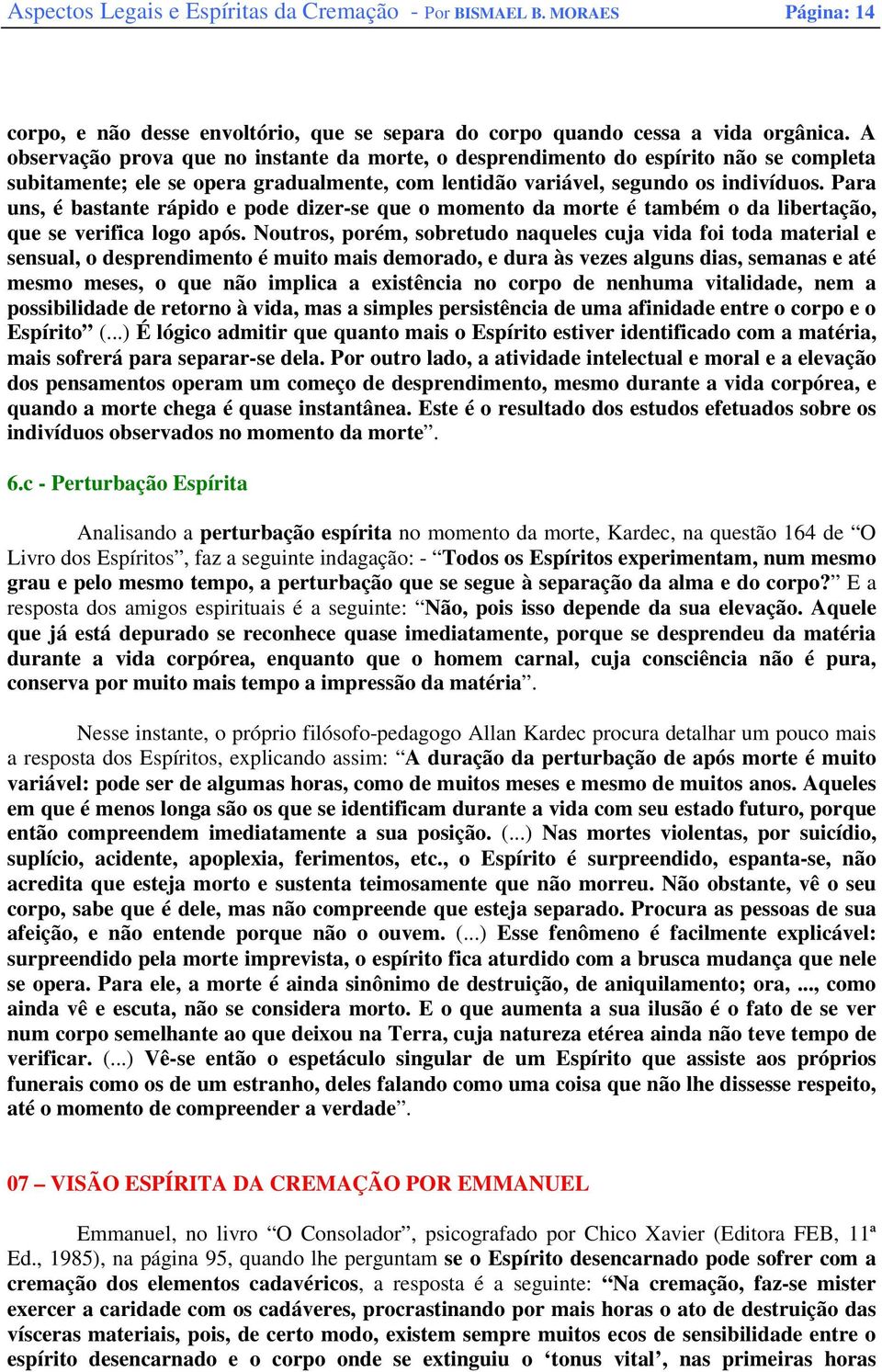 Para uns, é bastante rápido e pode dizer-se que o momento da morte é também o da libertação, que se verifica logo após.