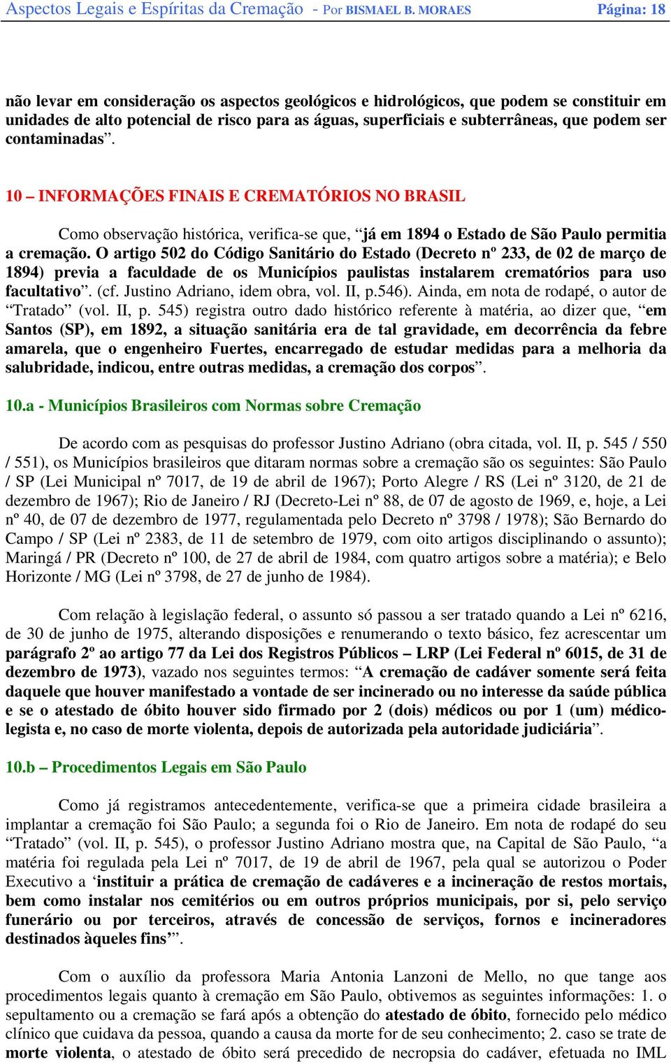 ser contaminadas. 10 INFORMAÇÕES FINAIS E CREMATÓRIOS NO BRASIL Como observação histórica, verifica-se que, já em 1894 o Estado de São Paulo permitia a cremação.