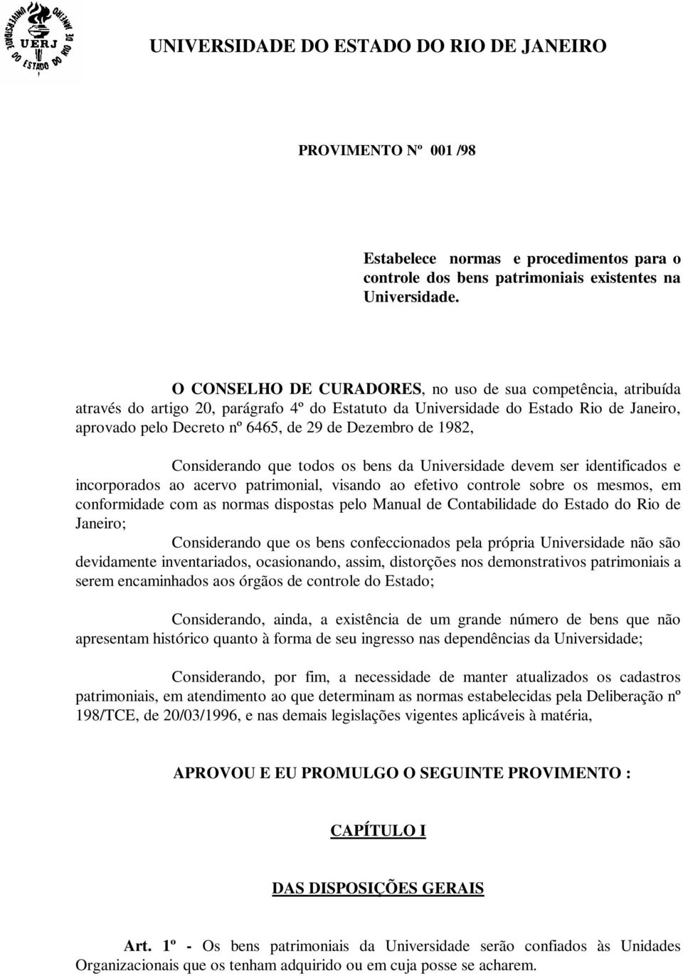 de 1982, Considerando que todos os bens da Universidade devem ser identificados e incorporados ao acervo patrimonial, visando ao efetivo controle sobre os mesmos, em conformidade com as normas