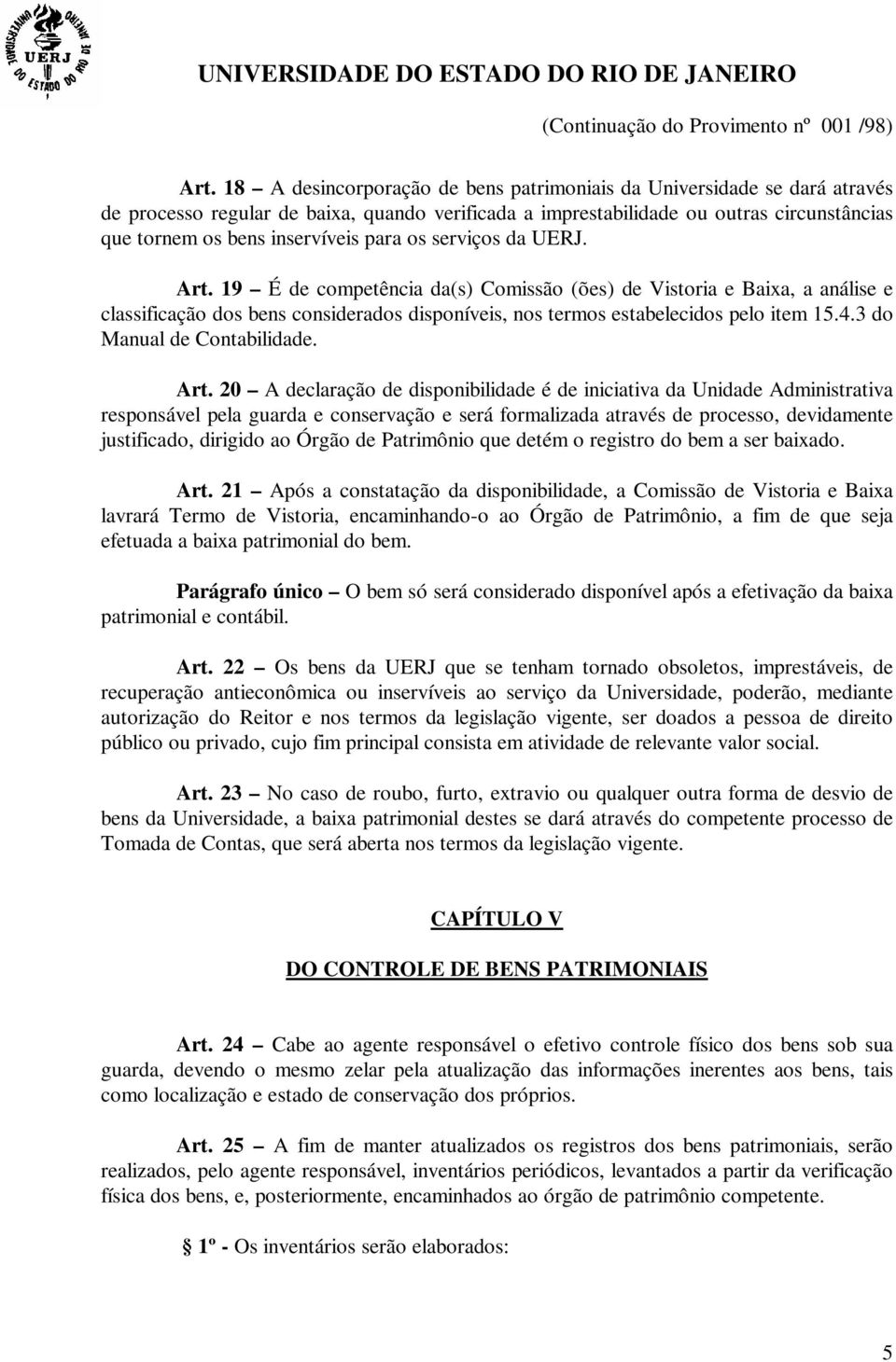 19 É de competência da(s) Comissão (ões) de Vistoria e Baixa, a análise e classificação dos bens considerados disponíveis, nos termos estabelecidos pelo item 15.4.3 do Manual de Contabilidade. Art.