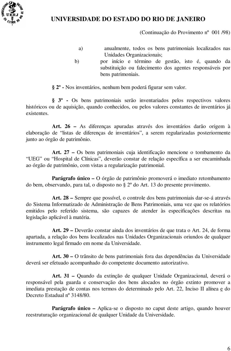 3º - Os bens patrimoniais serão inventariados pelos respectivos valores históricos ou de aquisição, quando conhecidos, ou pelos valores constantes de inventários já existentes. Art.