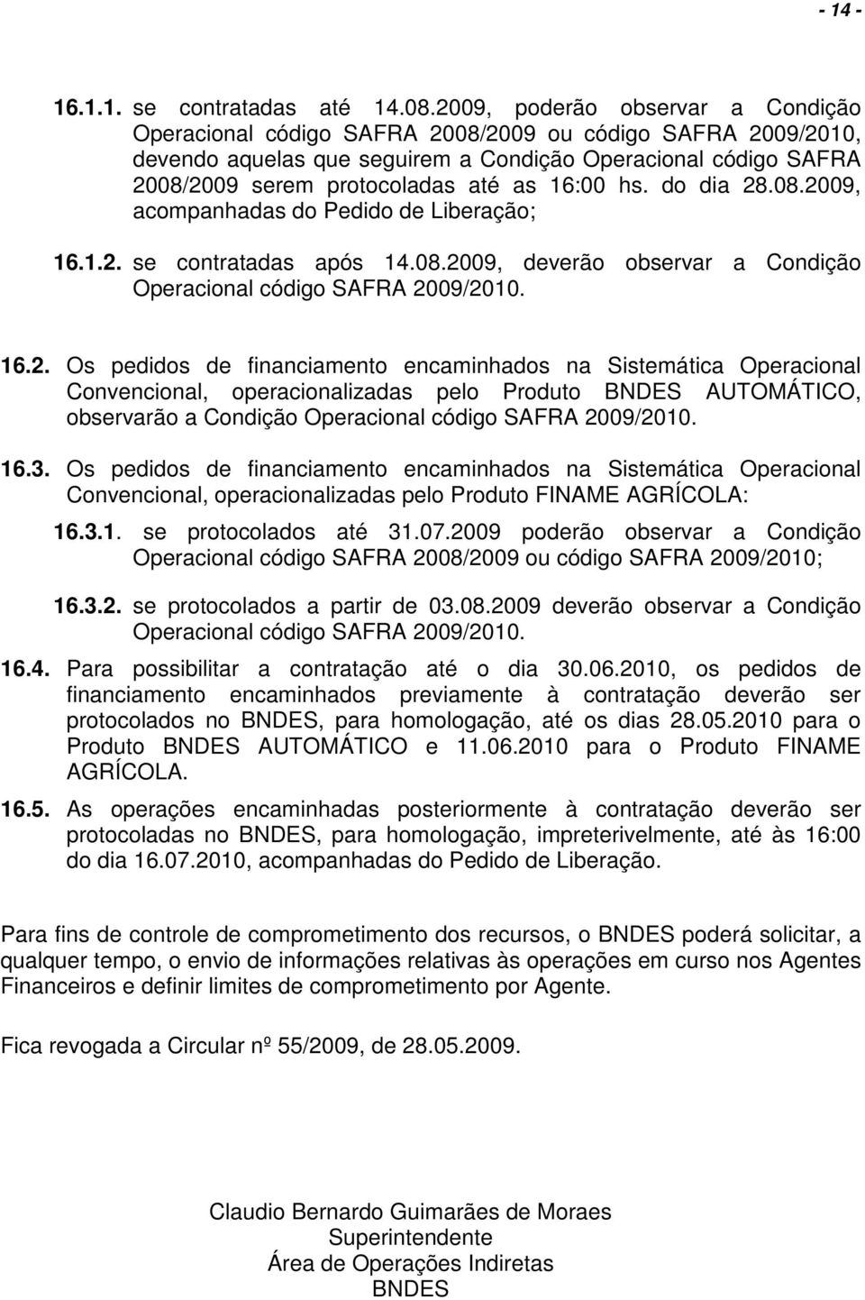 08.2009, acmpanhadas d Pedid de Liberaçã; 16.1.2. se cntratadas após 14.08.2009, deverã bservar a Cndiçã Operacinal códig SAFRA 2009/2010. 16.2. Os pedids de financiament enminhads na Sistemáti Operacinal Cnvencinal, peracinalizadas pel Prdut BNDES AUTOMÁTICO, bservarã a Cndiçã Operacinal códig SAFRA 2009/2010.