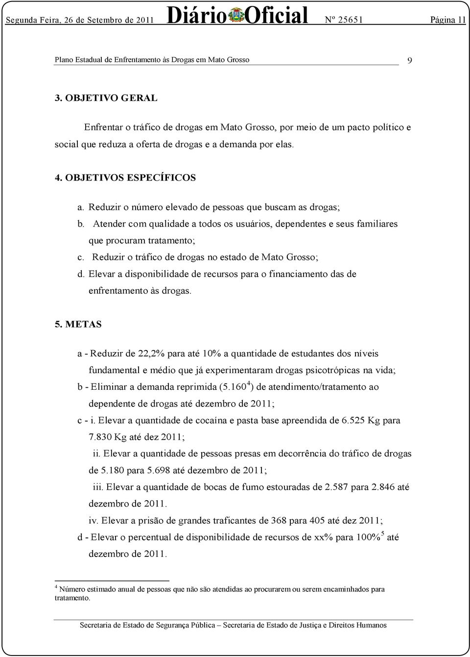 Reduzir o número elevado de pessoas que buscam as drogas; b. Atender com qualidade a todos os usuários, dependentes e seus familiares que procuram tratamento; c.