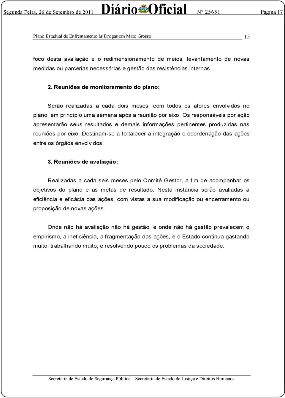 Os responsáveis por ação apresentarão seus resultados e demais informações pertinentes produzidas nas reuniões por eixo.