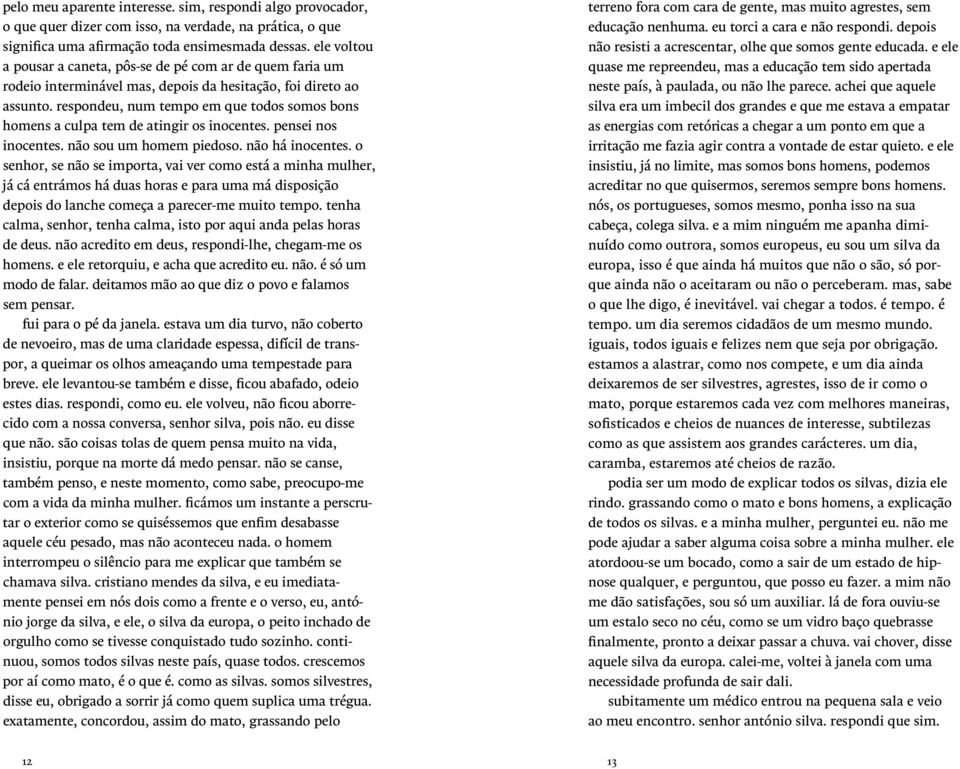 respondeu, num tempo em que todos somos bons homens a culpa tem de atingir os inocentes. pensei nos inocentes. não sou um homem piedoso. não há inocentes.