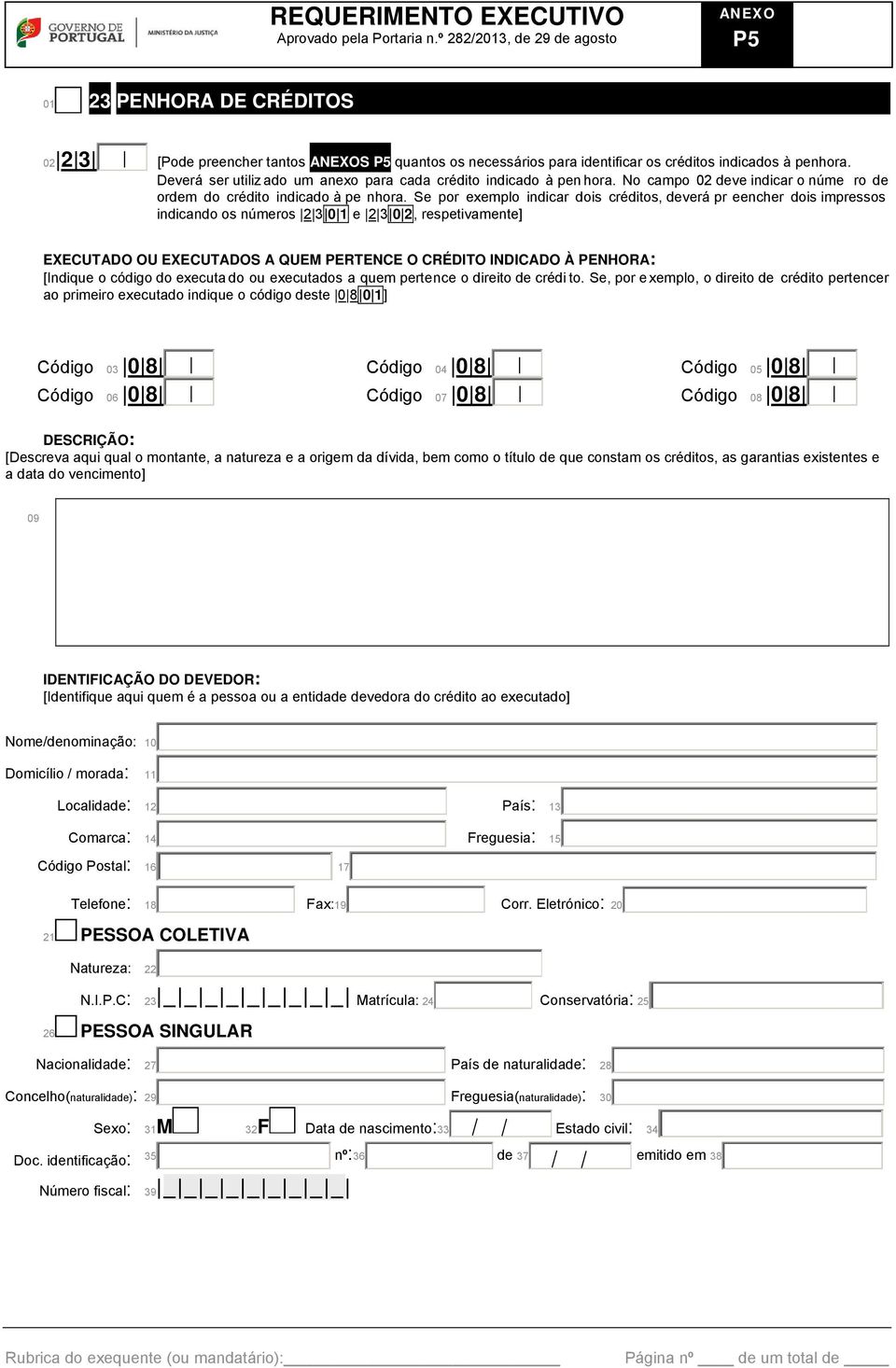 Se por exemplo indicar dois créditos, deverá pr eencher dois impressos indicando os números 2 3 0 1 e 2 3 0 2, respetivamente] EXECUTADO OU EXECUTADOS A QUEM PERTENCE O CRÉDITO INDICADO À PENHORA: