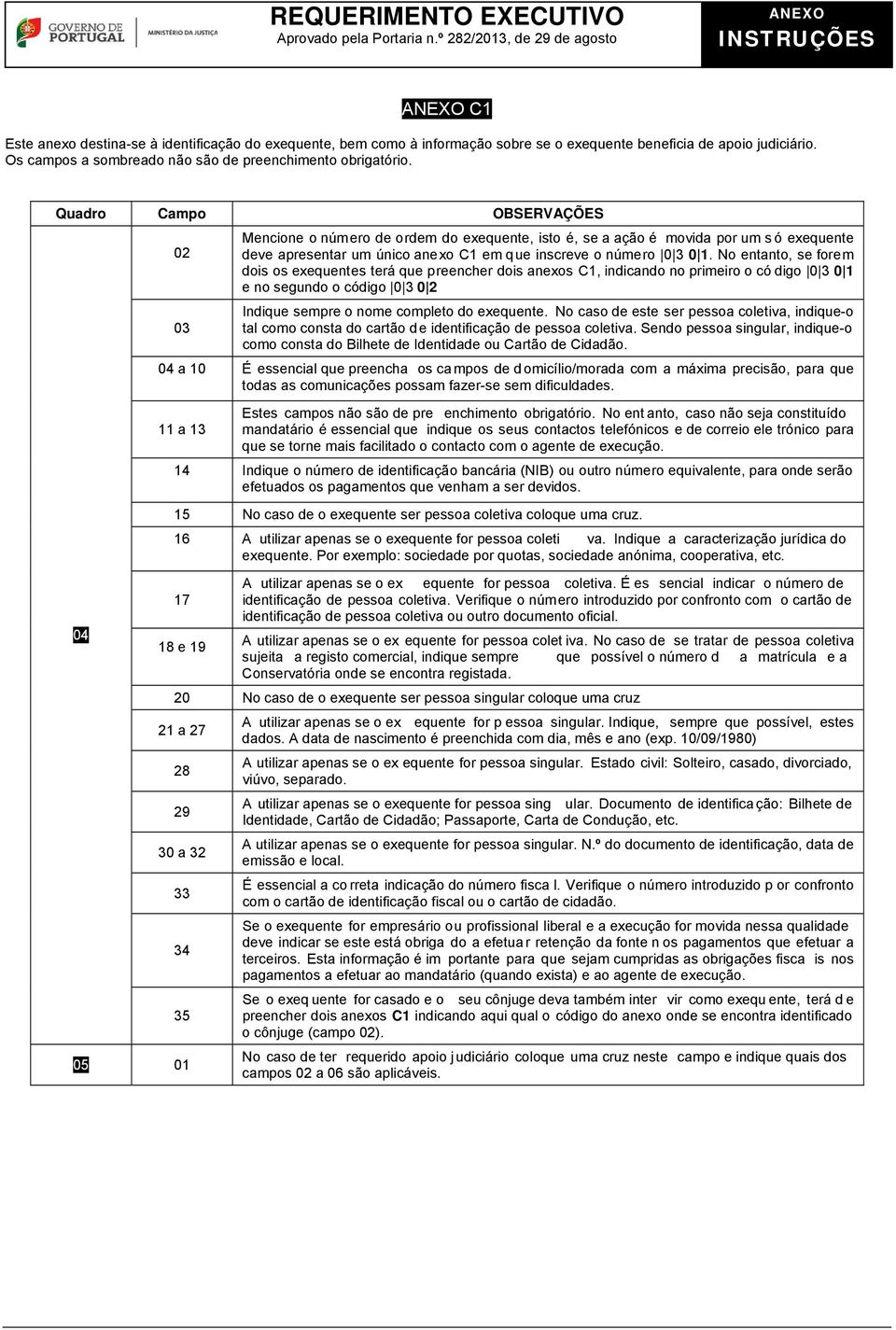 No entanto, se forem dois os exequentes terá que preencher dois anexos C1, indicando no primeiro o có digo 0 3 0 1 e no segundo o código 0 3 0 2 Indique sempre o nome completo do exequente.