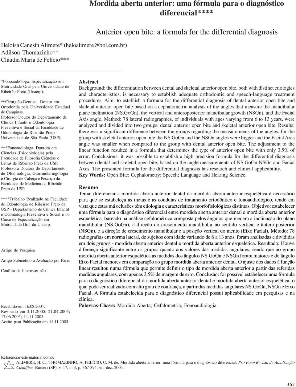 *Fonoaudióloga. Especialização em Motricidade Oral pela Universidade de Ribeirão Preto (Unaerp). **Cirurgião-Dentista. Doutor em Ortodontia pela Universidade Estadual de Campinas.