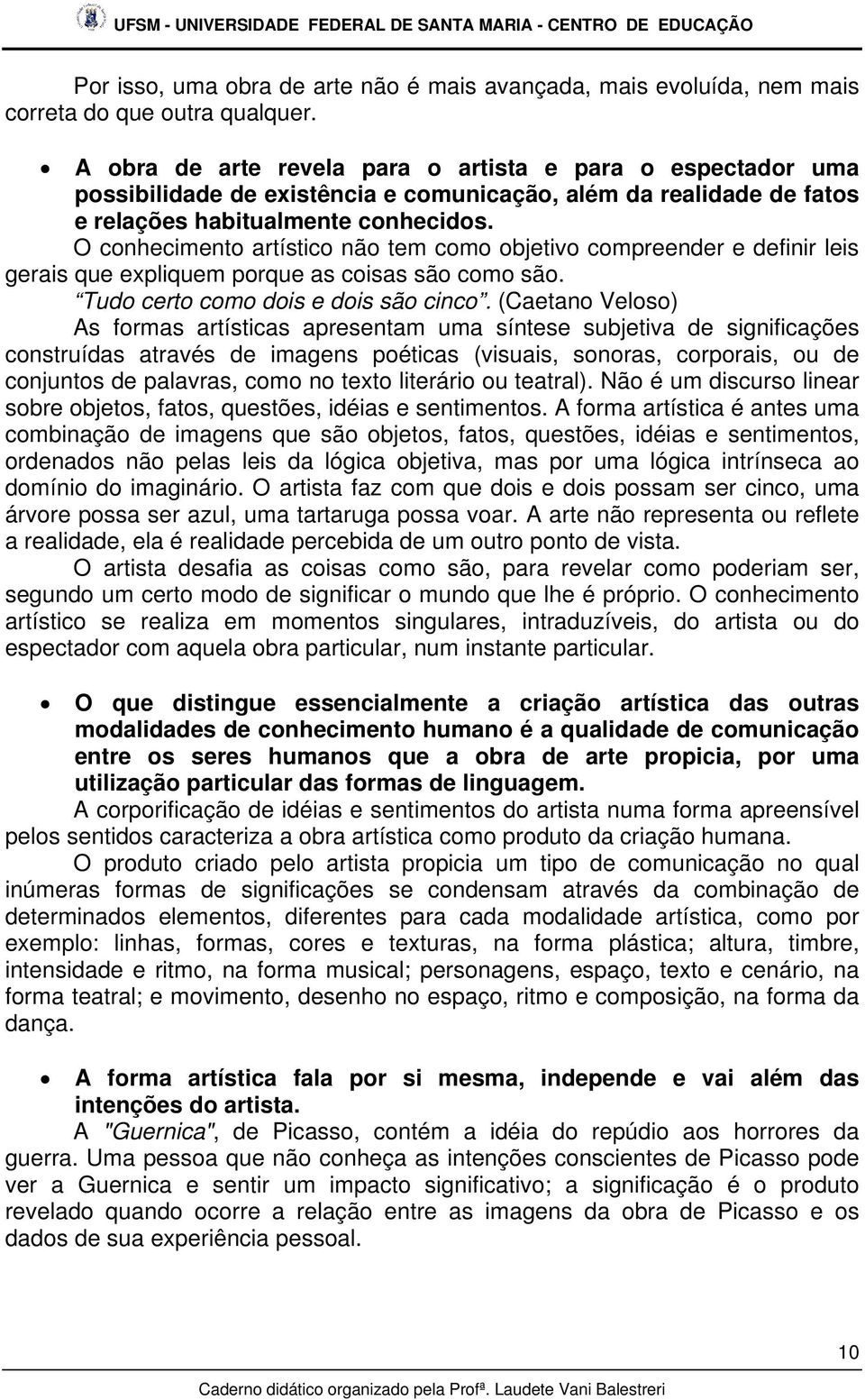 O conhecimento artístico não tem como objetivo compreender e definir leis gerais que expliquem porque as coisas são como são. Tudo certo como dois e dois são cinco.