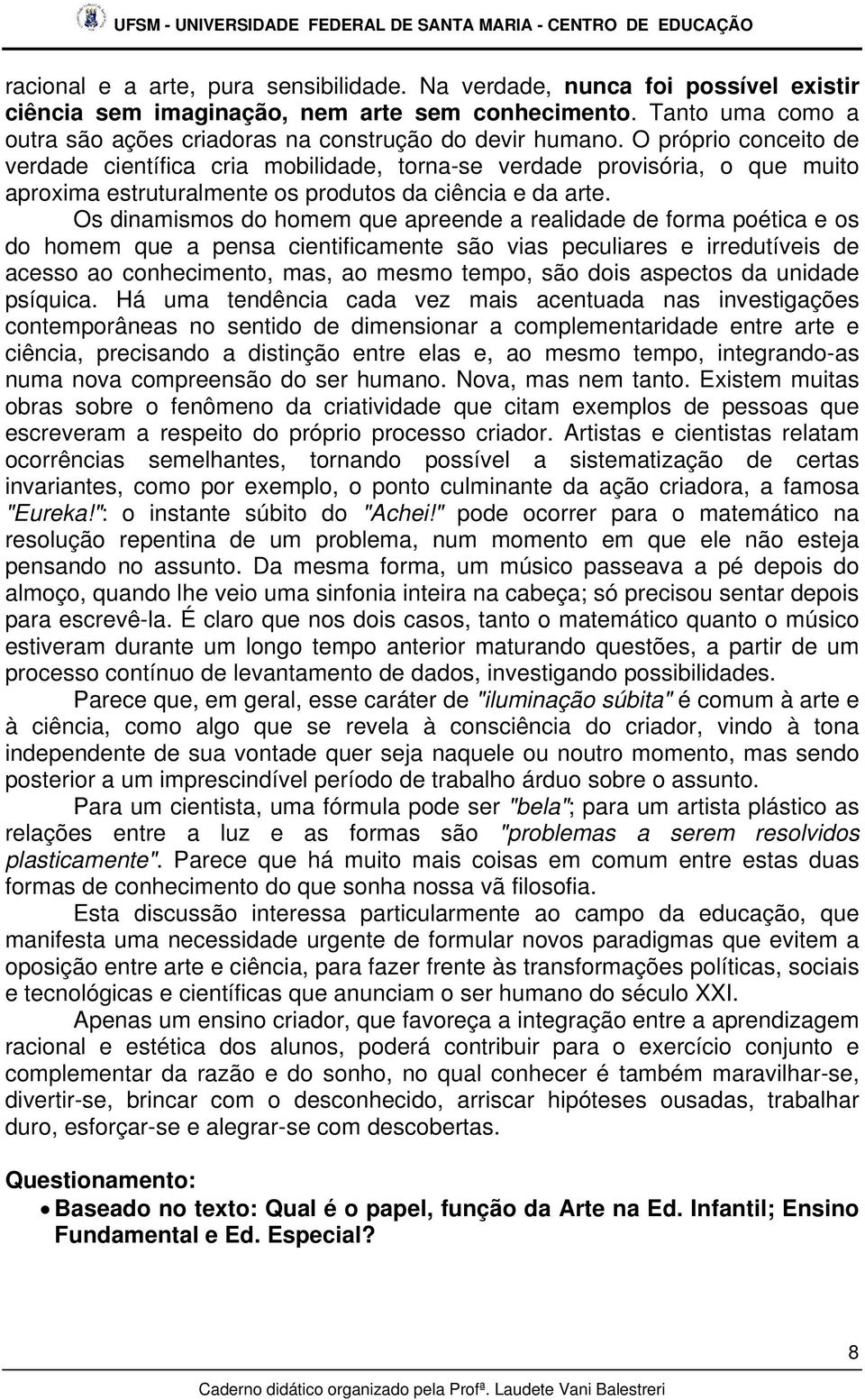 O próprio conceito de verdade científica cria mobilidade, torna-se verdade provisória, o que muito aproxima estruturalmente os produtos da ciência e da arte.