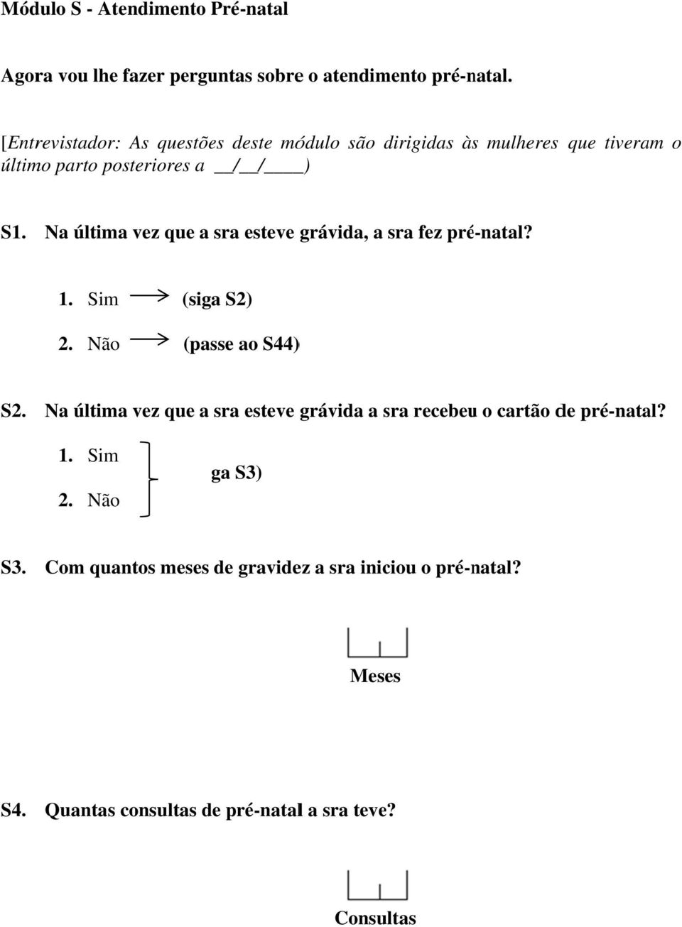 Na última vez que a sra esteve grávida, a sra fez pré-natal? (siga S2) (passe ao S44) ) S2.