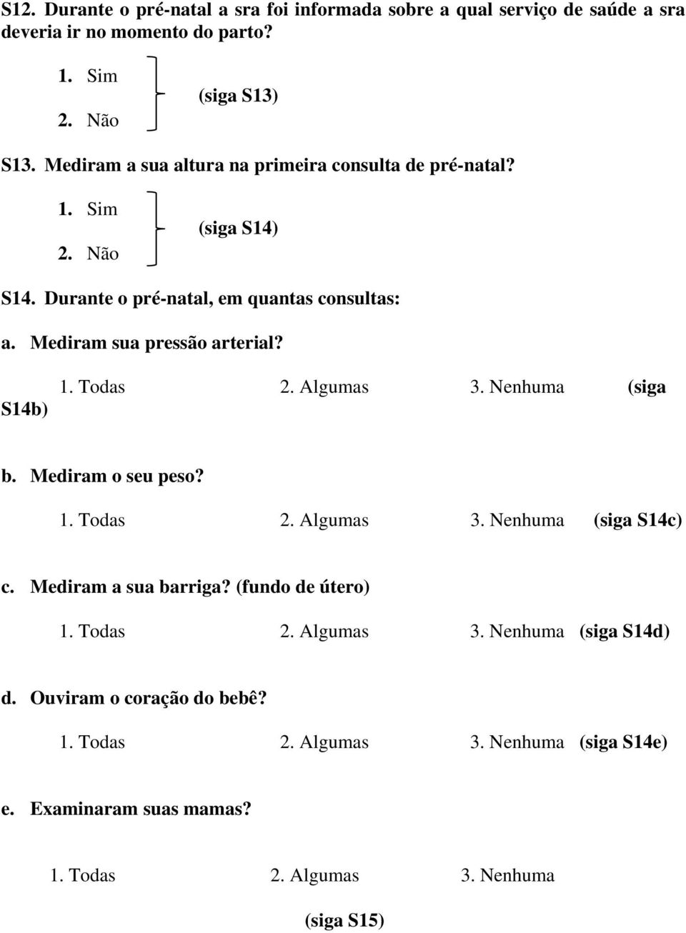 S14b) 1. Todas 2. Algumas 3. Nenhuma (siga b. Mediram o seu peso? 1. Todas 2. Algumas 3. Nenhuma (siga S14c) c. Mediram a sua barriga?