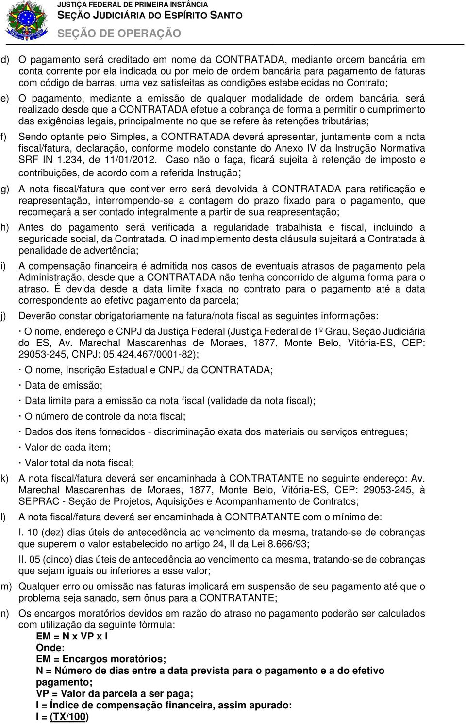 permitir o cumprimento das exigências legais, principalmente no que se refere às retenções tributárias; f) Sendo optante pelo Simples, a CONTRATADA deverá apresentar, juntamente com a nota