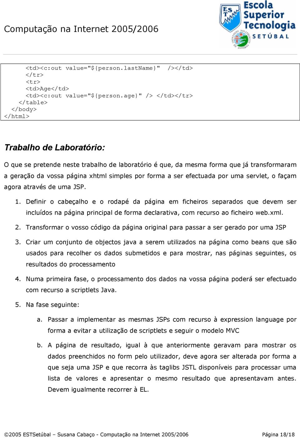 simples por forma a ser efectuada por uma servlet, o façam agora através de uma JSP. 1.