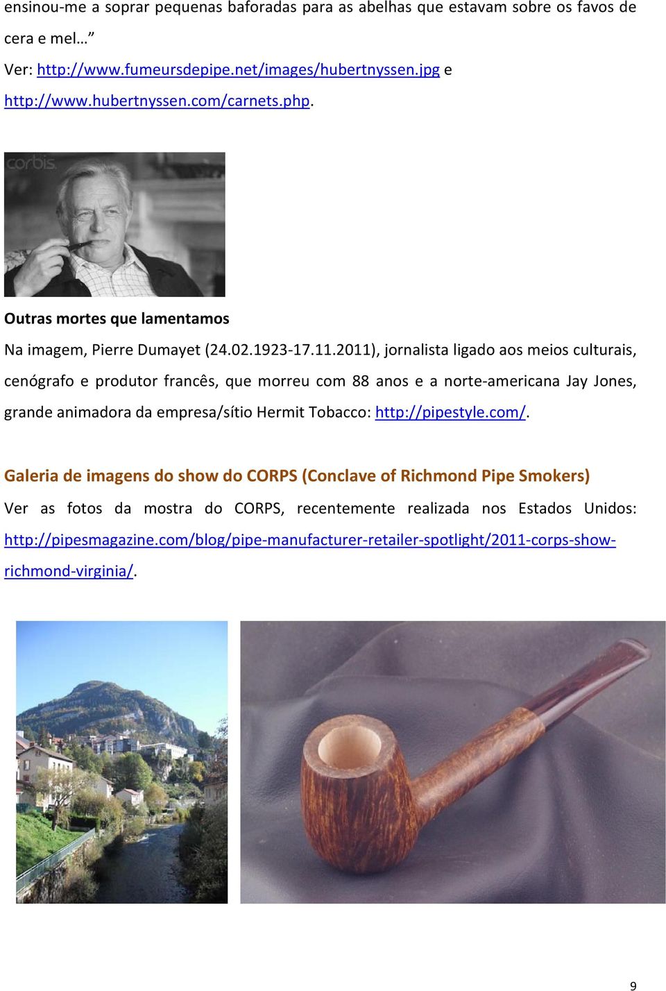 2011), jornalista ligado aos meios culturais, cenógrafo e produtor francês, que morreu com 88 anos e a norte americana Jay Jones, grande animadora da empresa/sítio Hermit Tobacco: