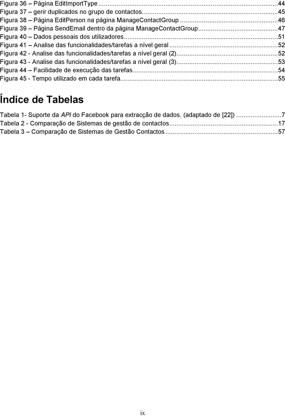 .. 52 Figura 42 - Analise das funcionalidades/tarefas a nível geral (2)... 52 Figura 43 - Analise das funcionalidades/tarefas a nível geral (3)... 53 Figura 44 Facilidade de execução das tarefas.