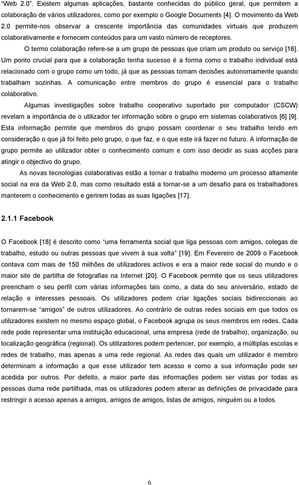 O termo colaboração refere-se a um grupo de pessoas que criam um produto ou serviço [16].