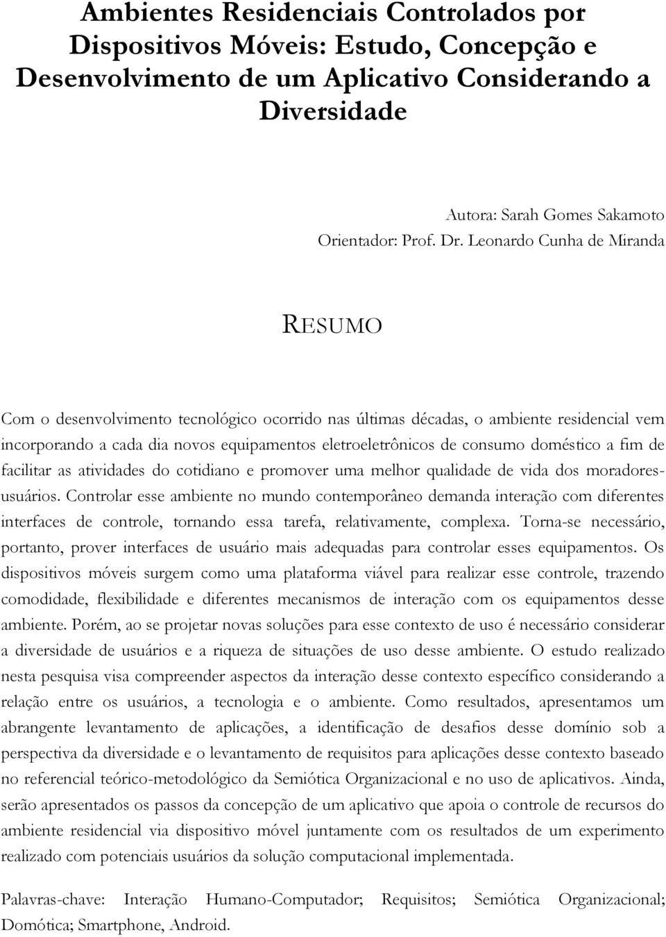 doméstico a fim de facilitar as atividades do cotidiano e promover uma melhor qualidade de vida dos moradoresusuários.