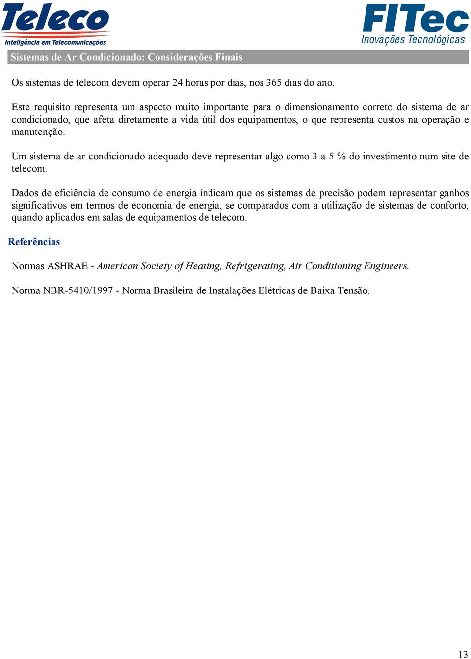 operação e manutenção. Um sistema de ar condicionado adequado deve representar algo como 3 a 5 % do investimento num site de telecom.