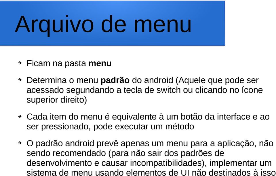 pode executar um método O padrão android prevê apenas um menu para a aplicação, não sendo recomendado (para não sair dos