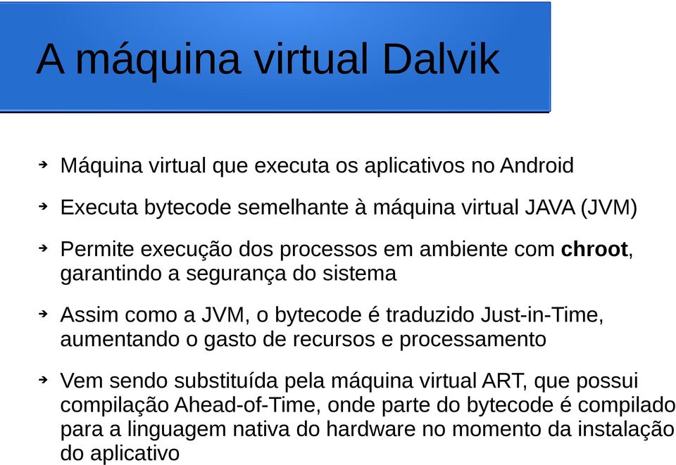 traduzido Just-in-Time, aumentando o gasto de recursos e processamento Vem sendo substituída pela máquina virtual ART, que possui