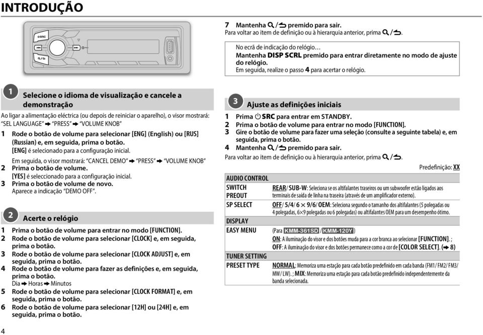 1 Selecione o idioma de visualização e cancele a demonstração Ao ligar a alimentação eléctrica (ou depois de reiniciar o aparelho), o visor mostrará: SEL LANGUAGE PRESS VOLUME KNOB 1 Rode o botão de