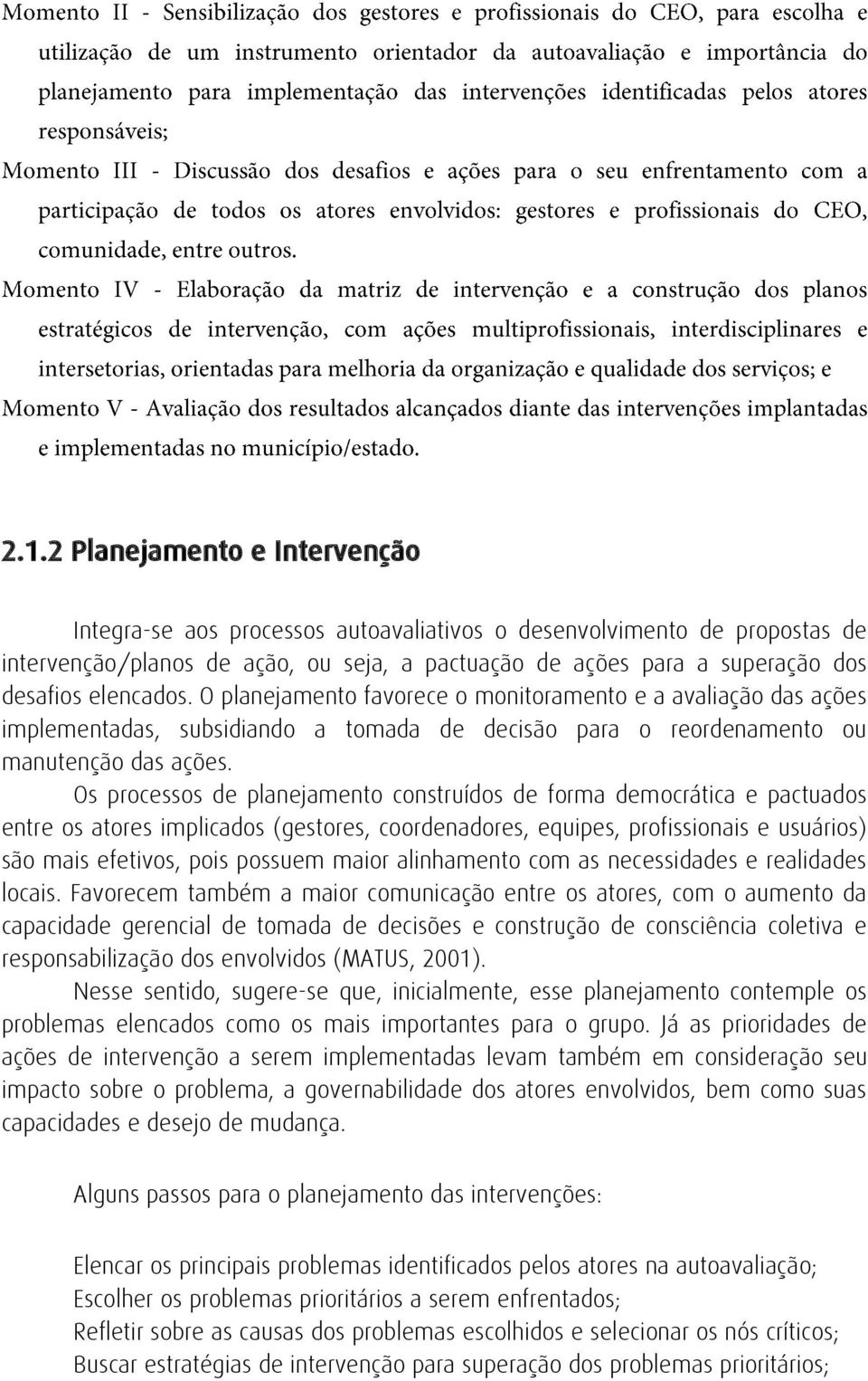 Os processos de planejamento construídos de forma democrática e pactuados entre os atores implicados (gestores, coordenadores, equipes, profissionais e usuários) são mais efetivos, pois possuem maior