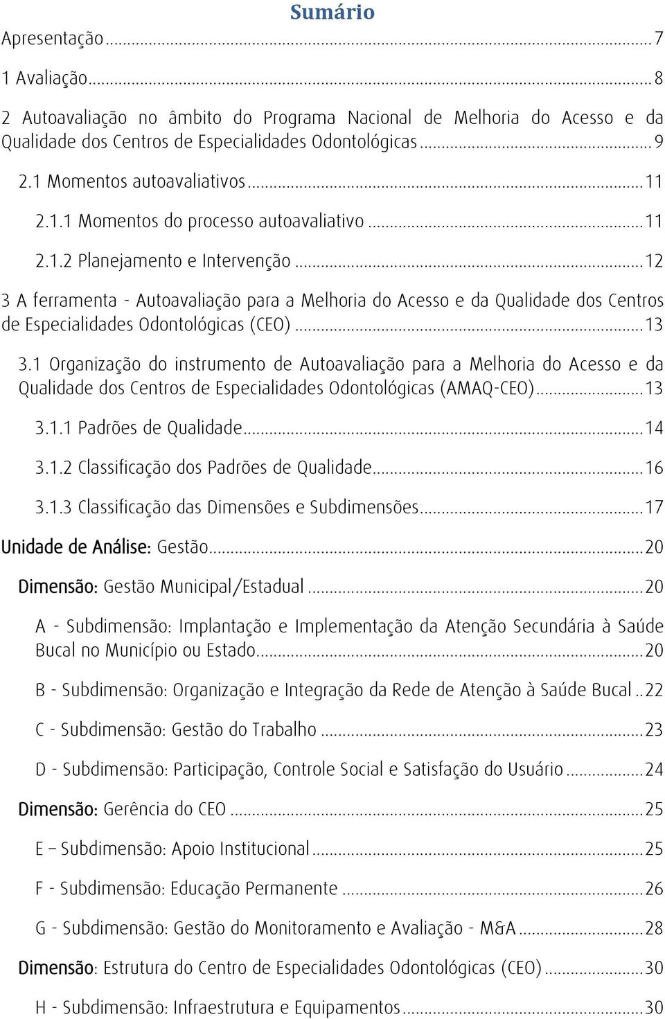 .. 12 3 A ferramenta - Autoavaliação para a Melhoria do Acesso e da Qualidade dos Centros de Especialidades Odontológicas (CEO)... 13 3.