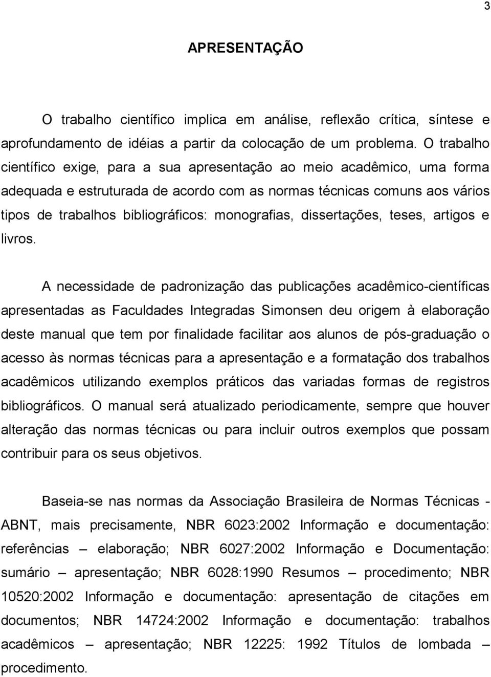 monografias, dissertações, teses, artigos e livros.