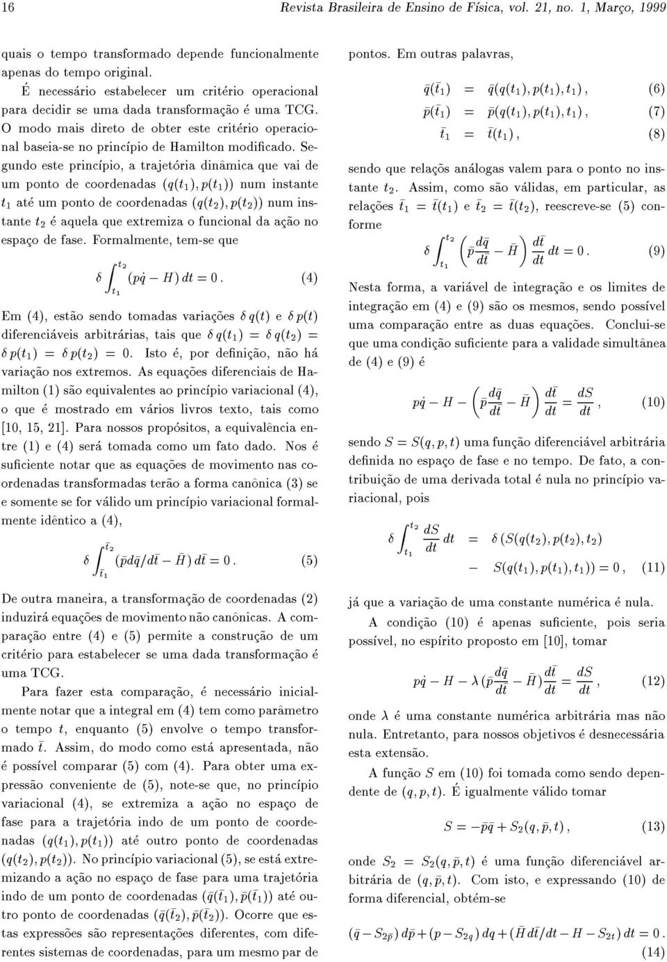 Segundo este princpio, a trajetoria din^amica que vai de um ponto de coordenadas (q(t 1 );p(t 1 )) num instante t 1 ate umponto de coordenadas (q(t 2 );p(t 2 )) num instante t 2 e aquela que