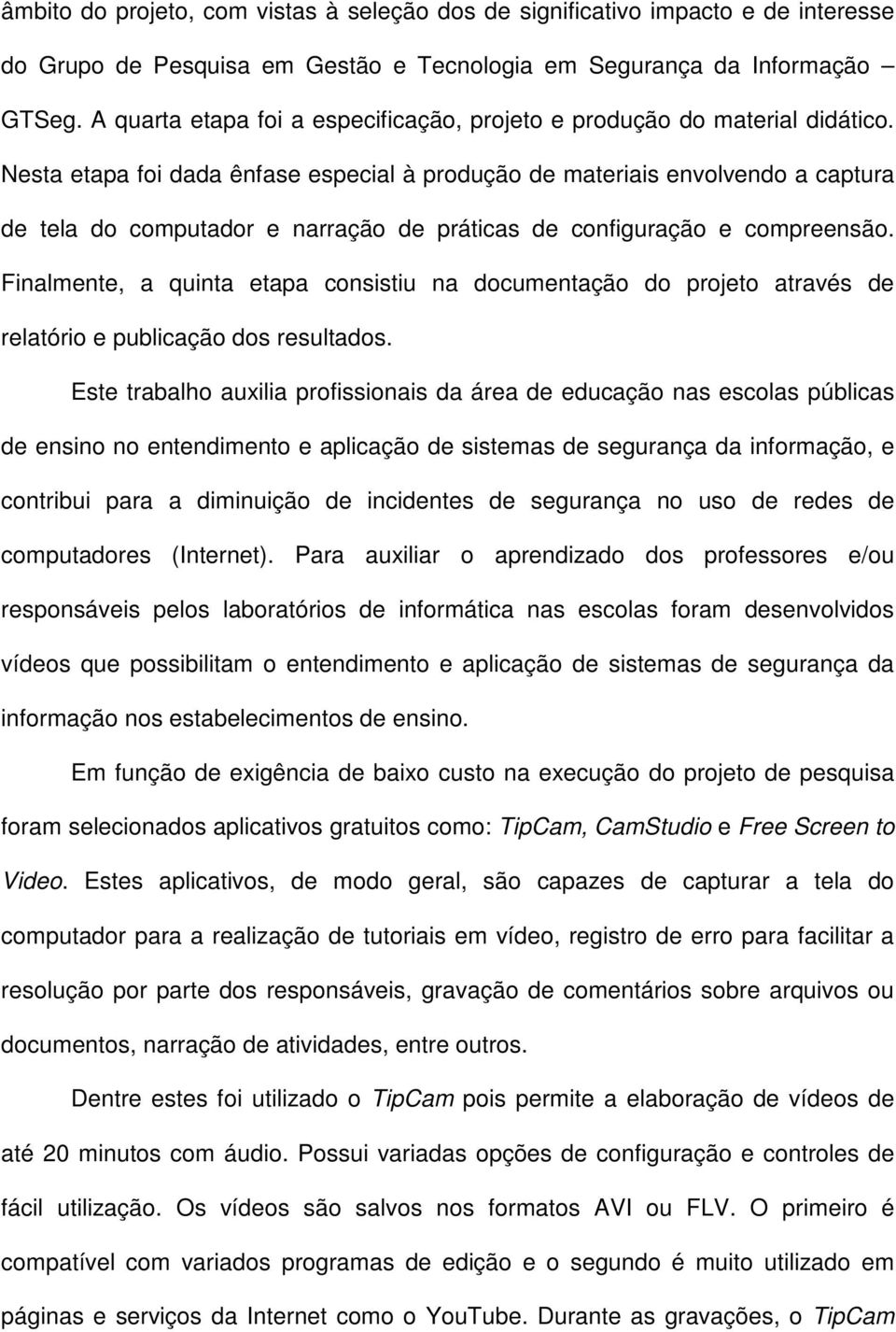 Nesta etapa foi dada ênfase especial à produção de materiais envolvendo a captura de tela do computador e narração de práticas de configuração e compreensão.