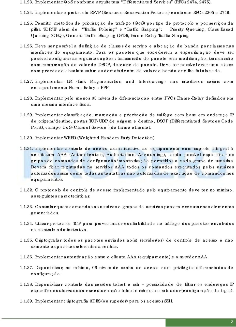 Traffic Shaping (GTS), Frame Relay Traffic Shaping 1.1.26. Deve ser possível a definição de classes de serviço e alocação de banda por classes nas interfaces do equipamento.