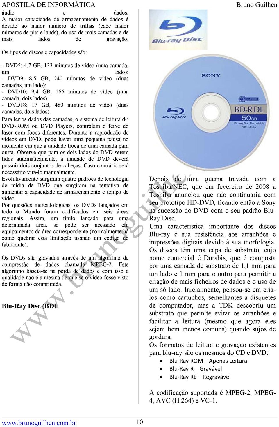 (uma camada, dois lados). - DVD18: 17 GB, 480 minutos de vídeo (duas camadas, dois lados).