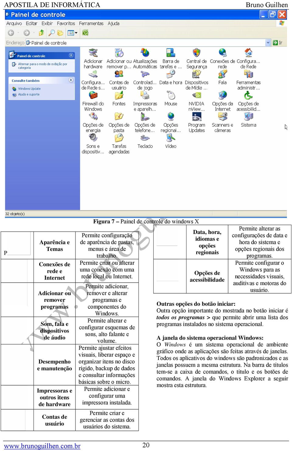 Permite adicionar, remover e alterar programas e componentes do Windows. Permite alterar e configurar esquemas de sons, alto falante e volume.