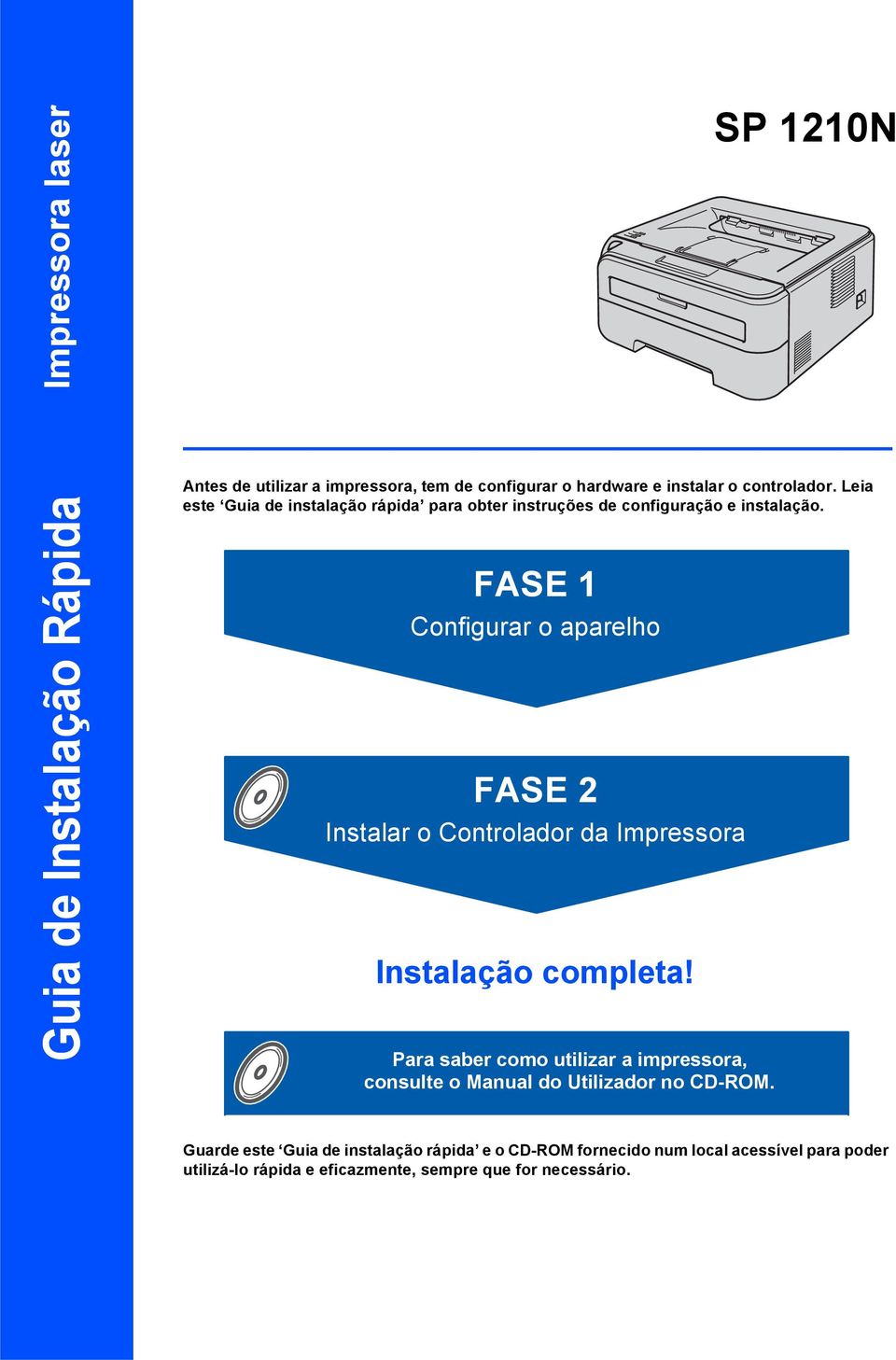 FASE 1 Configurar o aparelho FASE 2 Instalar o Controlador da Impressora Instalação completa!