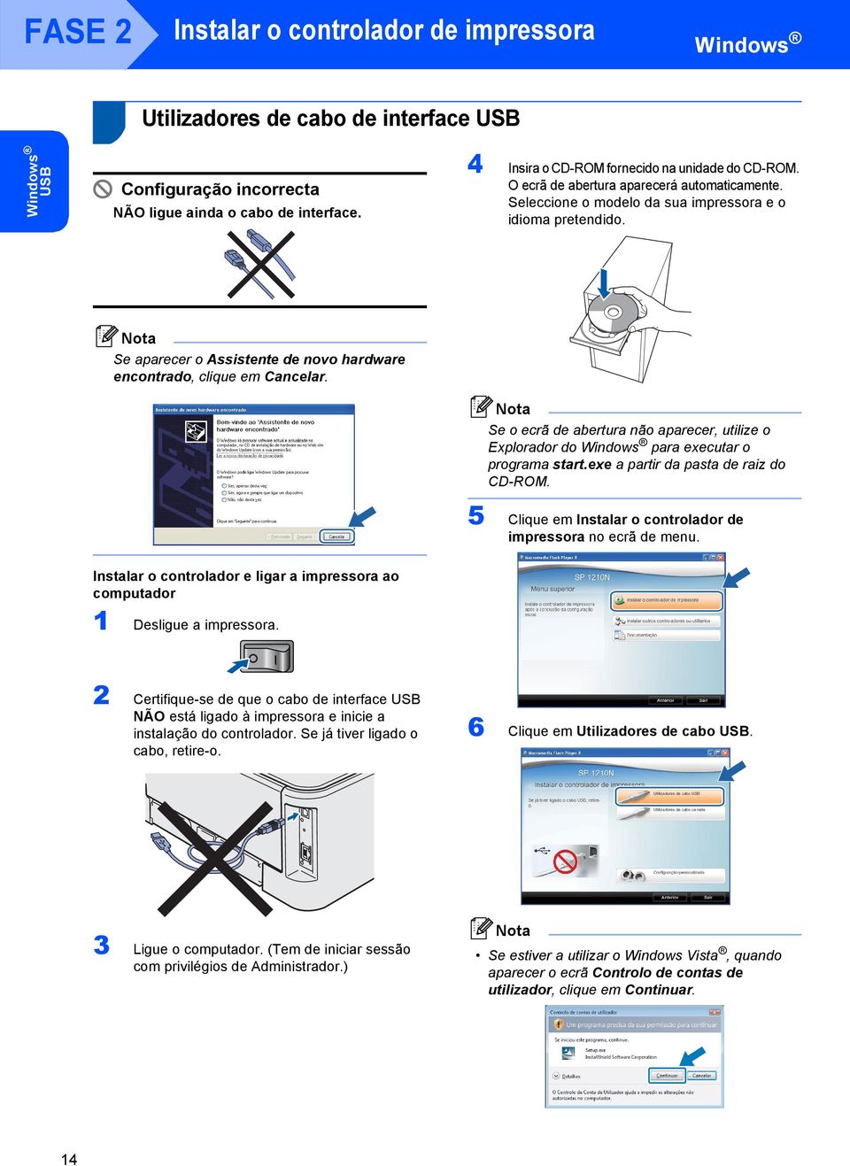 Se aparecer o Assistente de novo hardware encontrado, clique em Cancelar. Se o ecrã de abertura não aparecer, utilize o Explorador do Windows para executar o programa start.