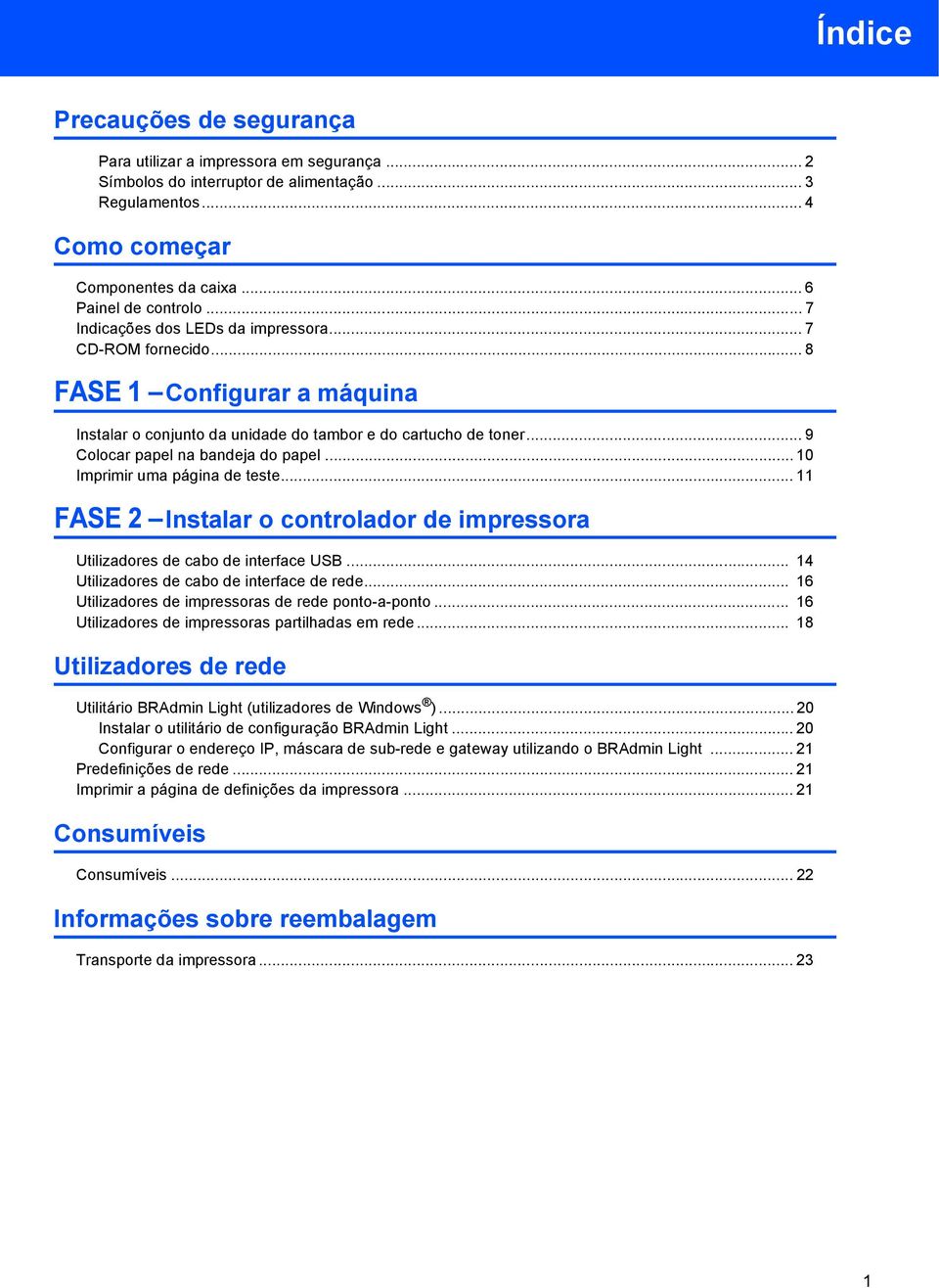 .. 10 Imprimir uma página de teste... 11 FASE 2 Instalar o controlador de impressora Utilizadores de cabo de interface USB... 14 Utilizadores de cabo de interface de rede.