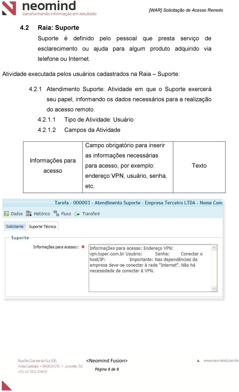 1 Atendimento Suporte: Atividade em que o Suporte exercerá seu papel, informando os dados necessários para a realização do acesso remoto. 4.