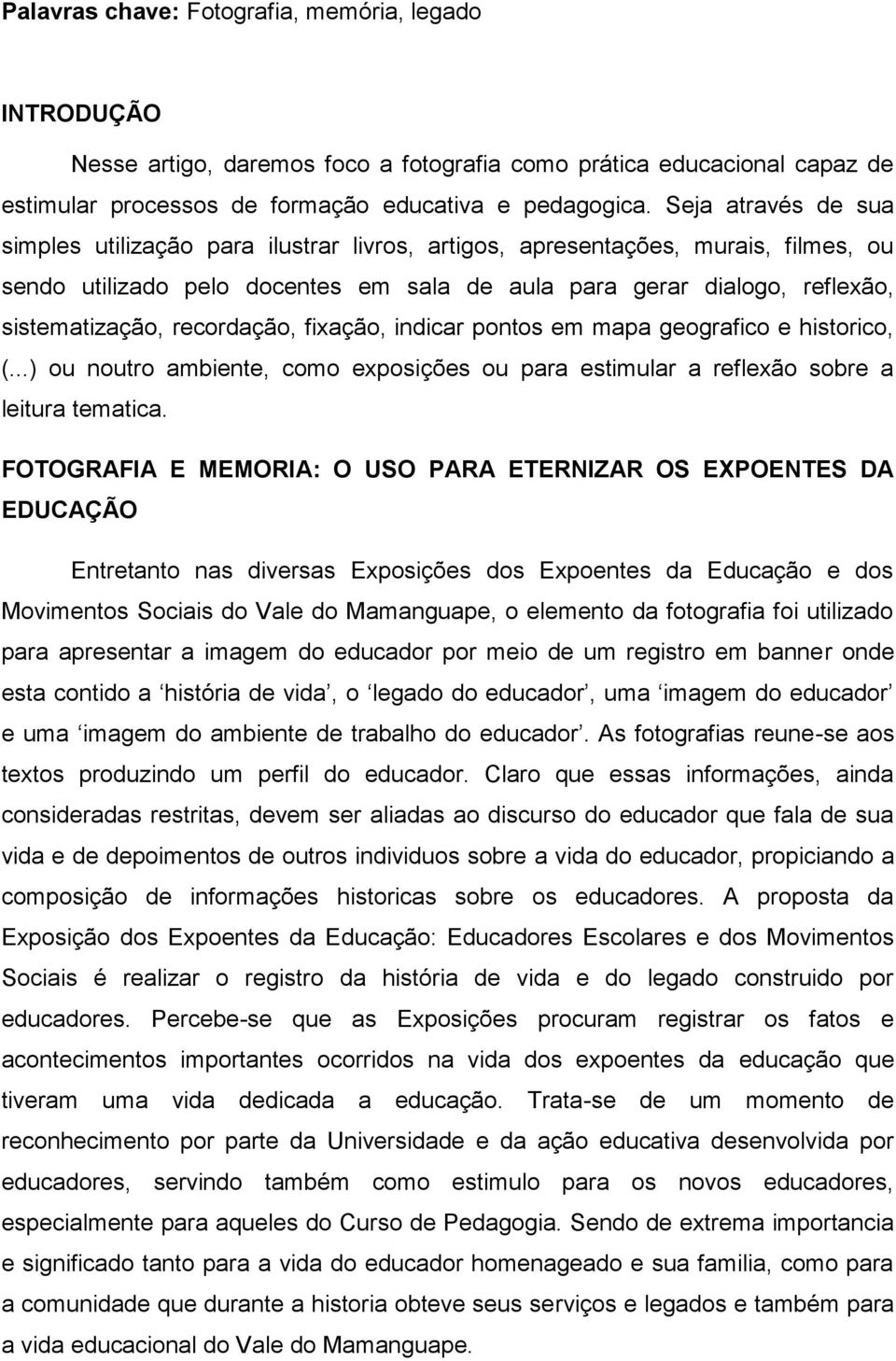 recordação, fixação, indicar pontos em mapa geografico e historico, (...) ou noutro ambiente, como exposições ou para estimular a reflexão sobre a leitura tematica.