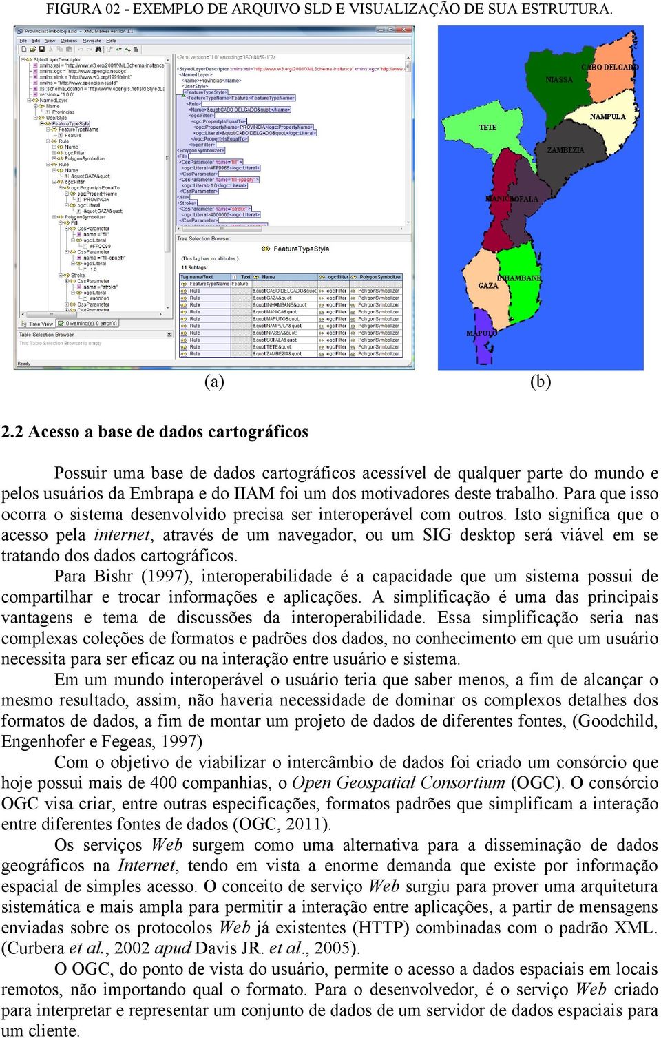 Para que isso ocorra o sistema desenvolvido precisa ser interoperável com outros.