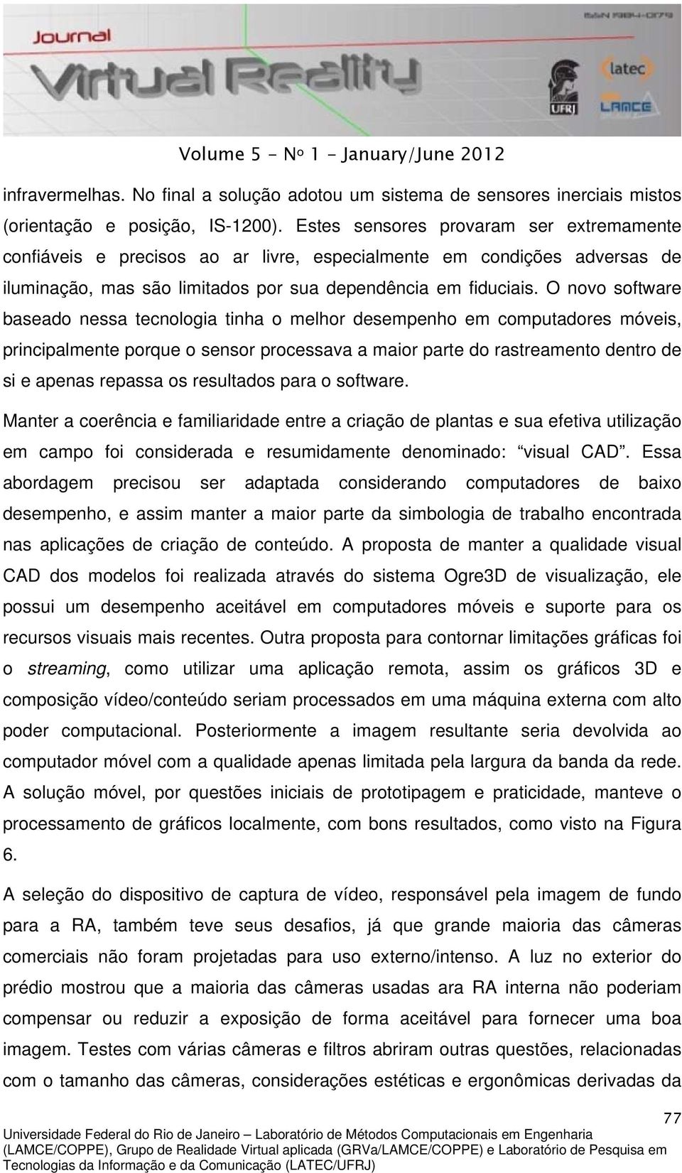 O novo software baseado nessa tecnologia tinha o melhor desempenho em computadores móveis, principalmente porque o sensor processava a maior parte do rastreamento dentro de si e apenas repassa os