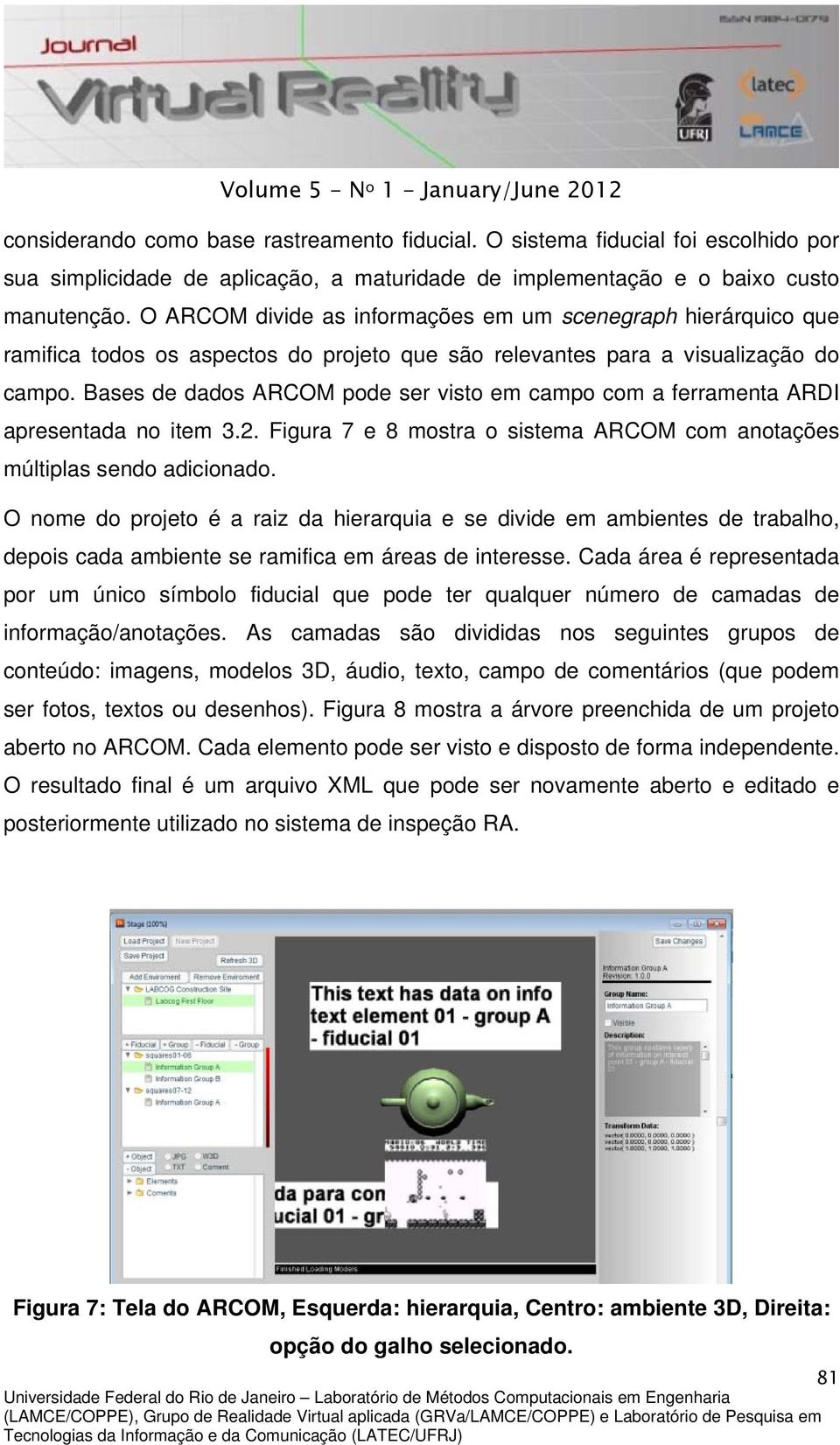 Bases de dados ARCOM pode ser visto em campo com a ferramenta ARDI apresentada no item 3.2. Figura 7 e 8 mostra o sistema ARCOM com anotações múltiplas sendo adicionado.