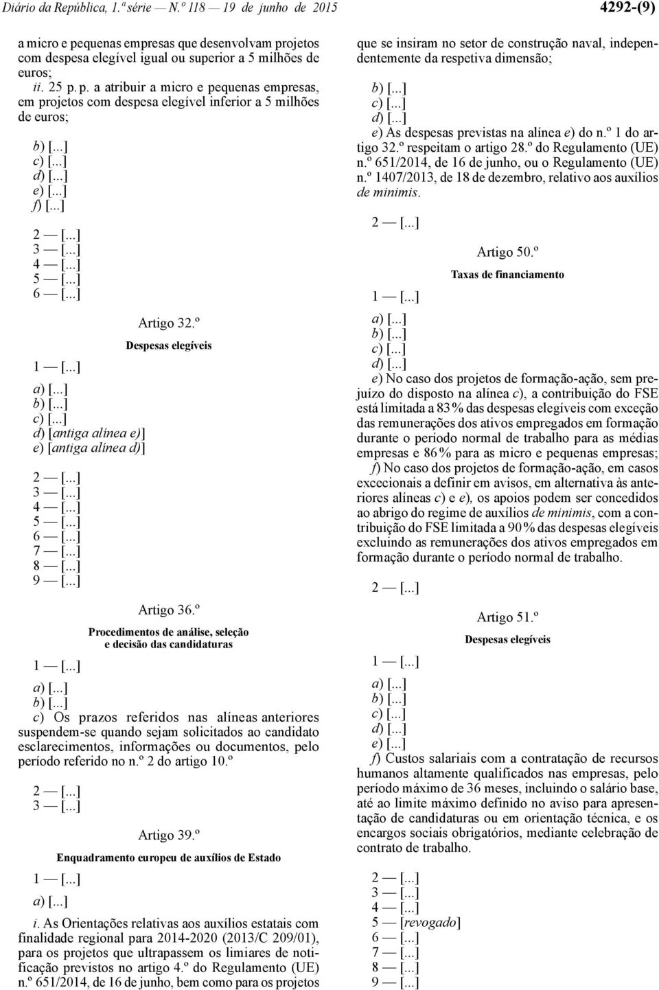 º Procedimentos de análise, seleção e decisão das candidaturas c) Os prazos referidos nas alíneas anteriores suspendem -se quando sejam solicitados ao candidato esclarecimentos, informações ou