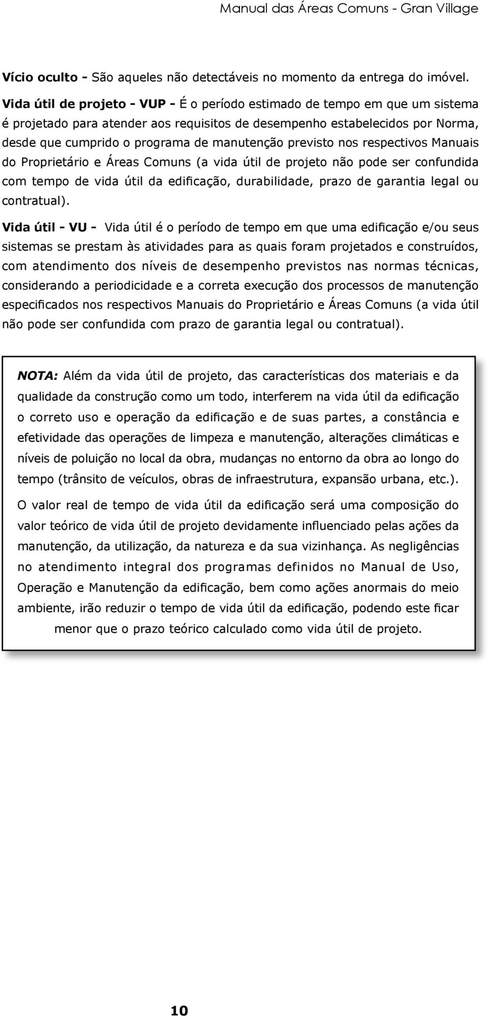 previsto nos respectivos Manuais do Proprietário e Áreas Comuns (a vida útil de projeto não pode ser confundida com tempo de vida útil da edificação, durabilidade, prazo de garantia legal ou