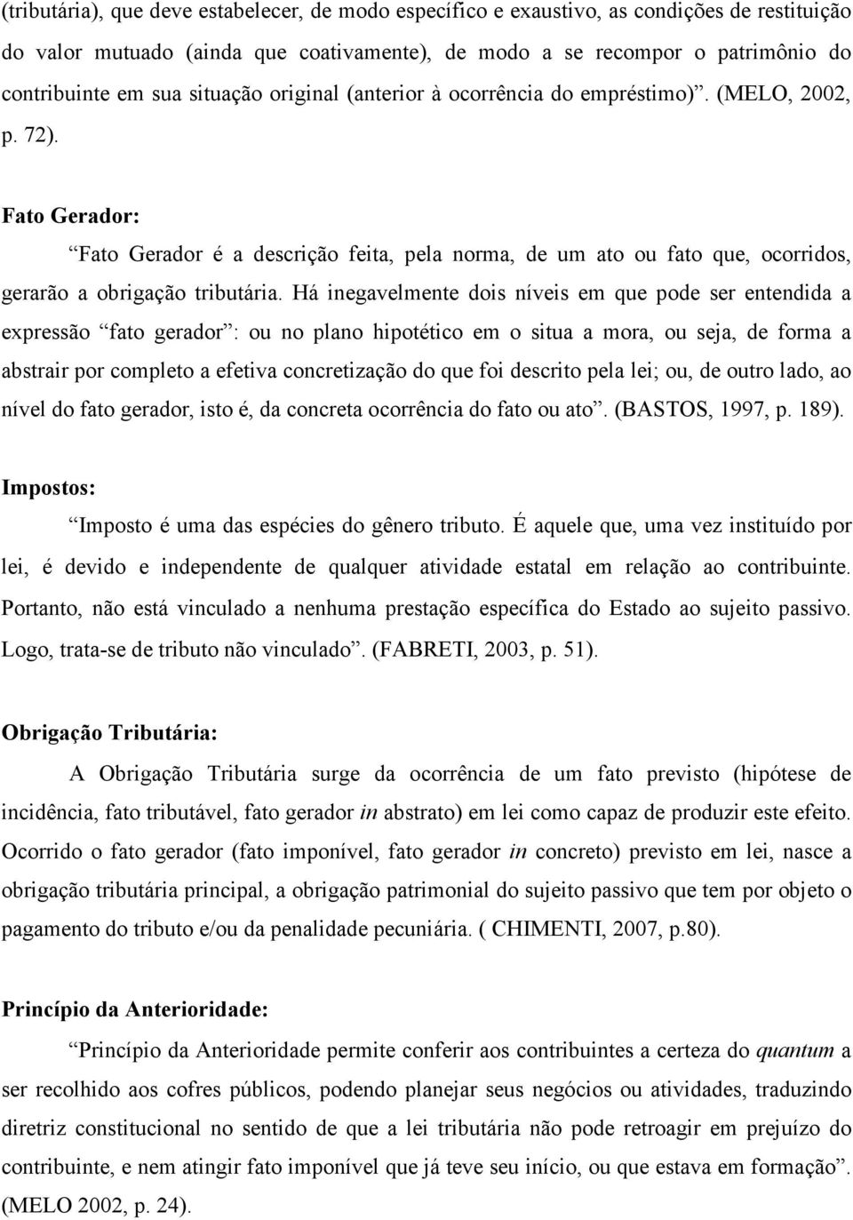 Fato Gerador: Fato Gerador é a descrição feita, pela norma, de um ato ou fato que, ocorridos, gerarão a obrigação tributária.