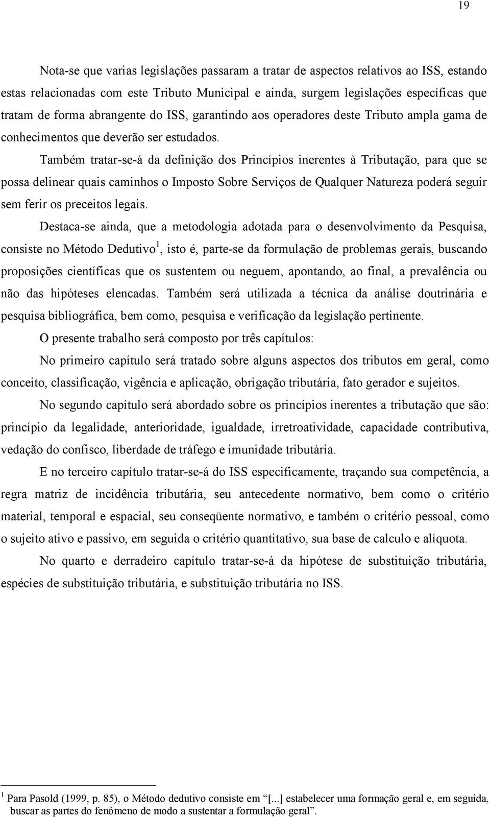 Também tratar-se-á da definição dos Princípios inerentes à Tributação, para que se possa delinear quais caminhos o Imposto Sobre Serviços de Qualquer Natureza poderá seguir sem ferir os preceitos